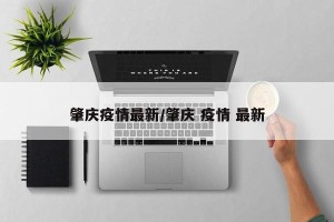 肇庆疫情最新/肇庆 疫情 最新