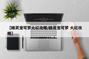 【精灵宝可梦火红攻略/精灵宝可梦 火红攻略】