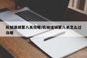 机械迷城第八关攻略/机械迷城第八关怎么过攻略