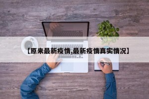 【原来最新疫情,最新疫情真实情况】